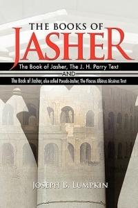 The Books of Jasher: The Book of Jasher, The J. H. Parry Text And The Book of Jasher, Also Called Pseudo-Jasher, The Flaccus Albinus Alcuinus Text - Joseph B. Lumpkin - cover