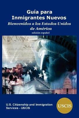 Guia Para Inmigrantes Nuevos: Bienvenidos a Los Estados Unidos de America - Us Citizenship and Immigration Services,Uscis - cover