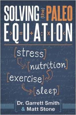 Solving the Paleo Equation: Stress, Nutrition, Exercise, Sleep - Garrett Smith, - cover