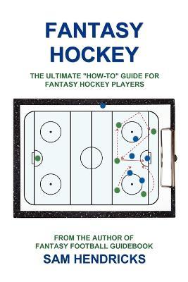 Fantasy Hockey: The Ultimate How-To Guide for Fantasy Hockey Players - Sam Hendricks - cover