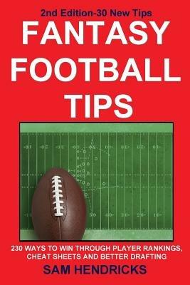 Fantasy Football Tips: 230 Ways to Win Through Player Rankings, Cheat Sheets and Better Drafting - Sam Hendricks - cover