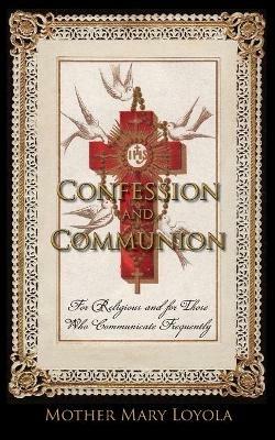 Confession and Communion: For Religious and for Those Who Communicate Frequently - Mother Mary Loyola - cover
