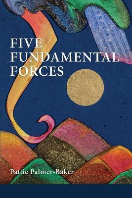 Five Fundamental Forces - Pattie Palmer-Baker - cover