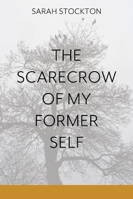 The Scarecrow of My Former Self - Sarah Stockton - cover