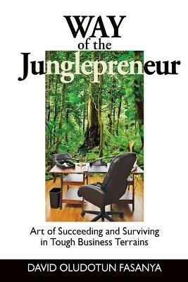 Way of the Junglepreneur: Art of Suceeding and Surviving in Tough Business Terrains - David Oludotun Fasanya - cover