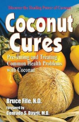 Coconut Cures: Preventing and Treating Common Health Problems with Coconut - Bruce Fife - cover