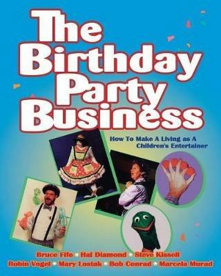 The Birthday Party Business: How to Make a Living as a Children's Entertainer - Bruce Fife,Hal Diamond,Steve Kissell - cover