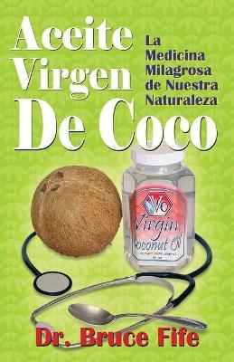 Aceite Virgen de Coco: La Medicina Milagrosa de Nuestra Naturaleza - Bruce Fife - cover