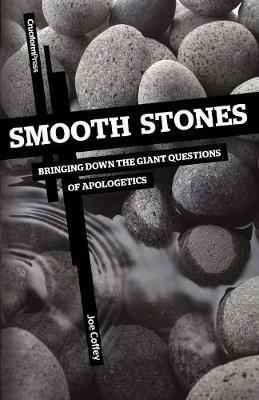 Smooth Stones: Bringing Down the Giant Questions of Apologetics - Joe Coffey - cover