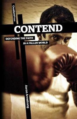 Contend: Defending the Faith in a Fallen World - Aaron Armstrong - cover