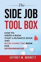 The Side Job Toolbox - How to: Write a Book, Start a Business Book and Book Marketing Book for Entrepreneurs - Jeffrey W Bennett - cover