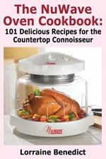 The NuWave Oven Cookbook: 101 Delicious Recipes for the Countertop Connoisseur