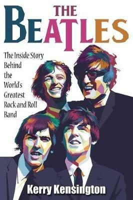 The Beatles! the Inside Story Behind the World's Greatest Rock and Roll Band - Kerry Kensington - cover