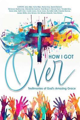 How I Got Over: Testimonies of God's Amazing Grace - Crystal Jones - cover