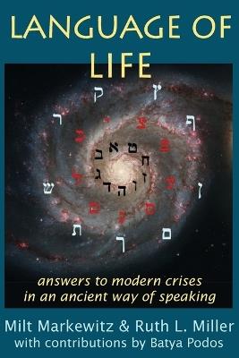 Language of Life: answers to modern crises in an ancient way of speaking - Milt Markewitz,Ruth L Miller - cover