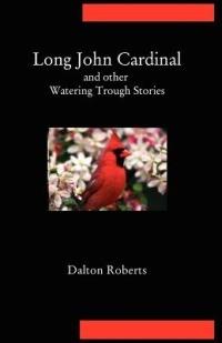 Long John Cardinal and Other Watering Trough Stories - Dalton Roberts - cover