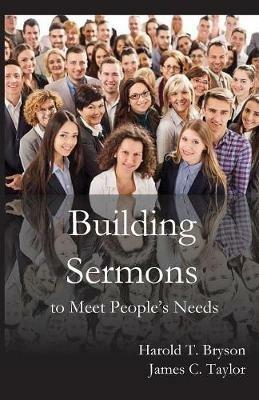 Building Sermons to Meet People's Needs - Harold T Bryson,James C Taylor - cover