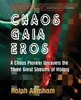 Chaos, Gaia, Eros: A Chaos Pioneer Uncovers the Three Great Streams of History - Ralph H Abraham - cover