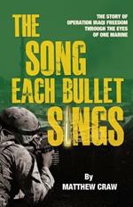 The Song Each Bullet Sings: The Story of Operation Iraqi Freedom Through the Eyes of One Marine