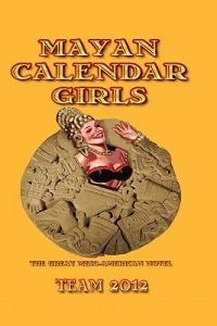 Mayan Calendar Girls: The Great Meso-American Novel - Linton Robinson,Grayson Moran,Team 2012 - cover