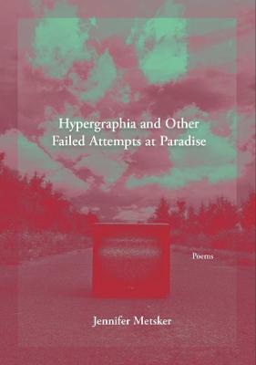 Hypergraphia and Other Failed Attempts at Paradise - Jennifer Metsker - cover