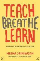 Teach, Breathe, Learn: Mindfulness in and out of the Classroom - Meena Srinivasan - cover
