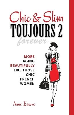 Chic & Slim Toujours 2: More Aging Beautifully Like Those Chic French Women - Anne Barone - cover