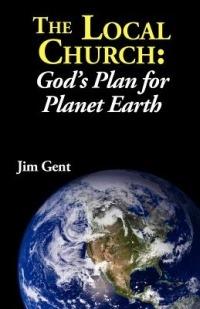 The Local Church: God's Plan for Planet Earth - Jim Gent - cover