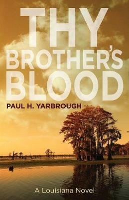 Thy Brother's Blood: A Louisiana Novel - Paul H Yarbrough - cover