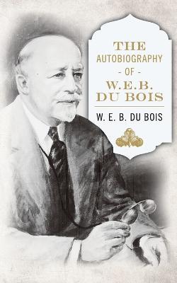 The Autobiography of W. E. B. DuBois - W E B Du Bois - cover