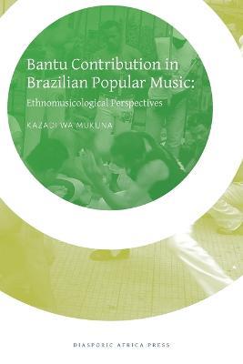 Bantu Contribution in Brazilian Popular Music: Ethnomusicological Perspectives - Kazadi Wa Mukuna - cover