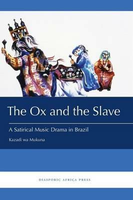 The Ox and the Slave: A Satirical Music Drama in Brazil - Kazadi Wa Mukuna - cover