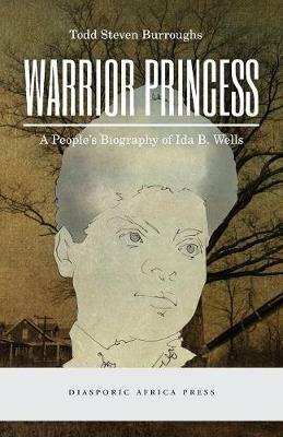 Warrior Princess: A People's Biography of Ida B. Wells - Todd Steven Burroughs - cover