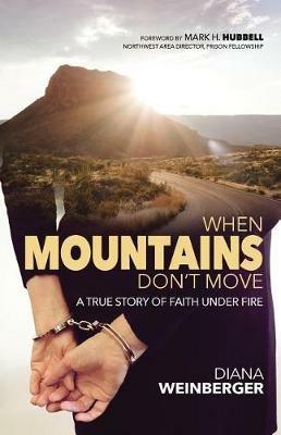 When Mountains Don't Move: A True Story of Faith Under Fire - Diana Weinberger - cover