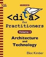 DITA for Practitioners Volume 1: Architecture and Technology