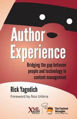 Author Experience: Bridging the gap between people and technology in content management - Rick Yagodich - cover
