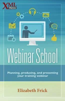 Webinar School: Planning, producing, and presenting your training webinar - Elizabeth Frick - cover