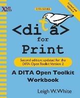 DITA for Print: A DITA Open Toolkit Workbook, Second Edition - Leigh W White - cover