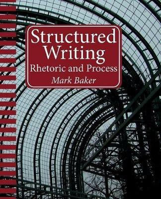 Structured Writing: Rhetoric and Process - Mark Baker - cover