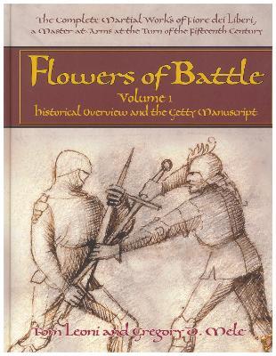 Flowers of Battle The Complete Martial Works of Fiore dei Liberi Vol 1: Historical Overview and the Getty Manuscript - Tom Leoni,Gregory D. Mele - cover