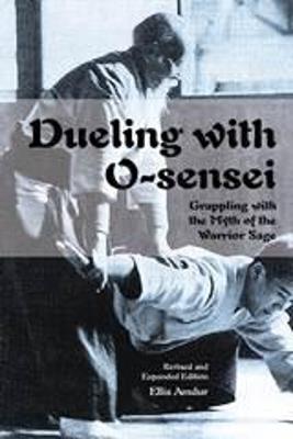 Dueling with O-Sensei: Grappling with the Myth of the Warrior Sage - Ellis Amdur - cover
