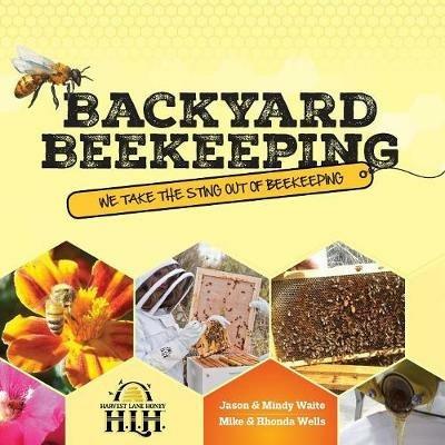 Backyard Beekeeping: We Take The Sting Out Of Beekeeping - Jason & Mindy Waite,Mike & Rhonda Wells - cover