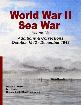 World War II Sea War, Volume 23: Additions & Corrections October 1942 - December 1942 - Donald A Bertke - cover