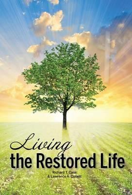 Living the Restored Life - Richard T Case,Lawrence A Collett - cover