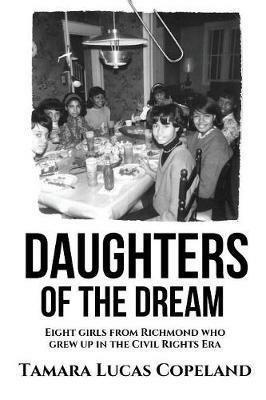 Daughters of the Dream: Eight Girls from Richmond Who Grew Up in the Civil Rights Era - Tamara Lucas Copeland - cover