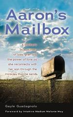 Aaron's Mailbox: A Mother's True Journey as She Reconnects with Her Son After His Passing and the Miracles That He Sends; His Spirit Lives On.