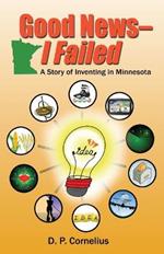 Good News -- I Failed, a Story of Inventing in Minnesota