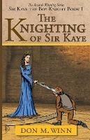 The Knighting of Sir Kaye: Sir Kaye the Boy Knight Book 1 - Don M Winn - cover