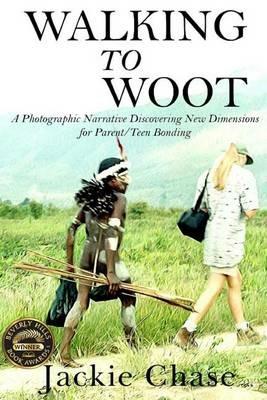 "Walking to Woot" a Photographic Narrative Discovering New Dimensions for Parent-Teen Bonding - Jackie Chase - cover