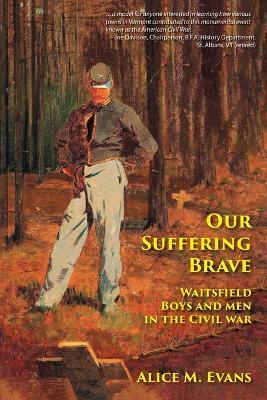 Our Suffering Brave: Waitsfield Boys and Men in the Civil War - Alice May Evans - cover